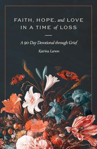 Faith, Hope, and Love in a Time of Loss: A 90-Day Devotional Through Grief