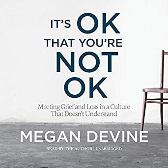 It's OK That You're Not OK: Meeting Grief and Loss in a Culture That Doesn't Understand