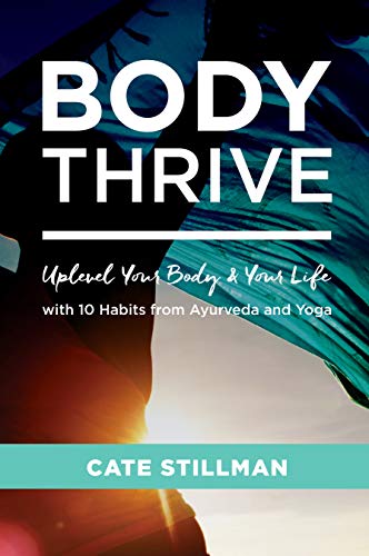 Body Thrive : Améliorez votre corps et votre vie grâce à 10 habitudes issues de l'Ayurveda et du Yoga
