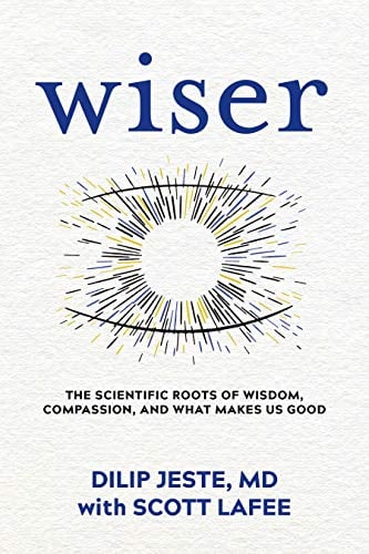 Wiser: The Scientific Roots of Wisdom, Compassion, and What Makes Us Good