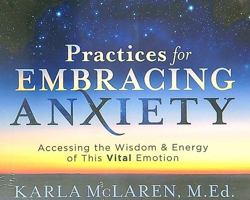 Practices for Embracing Anxiety: Accessing the Wisdom and Energy of This Vital Emotion