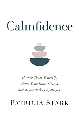 Calmfidence: How to Trust Yourself, Tame Your Inner Critic, and Shine in Any Spotlight