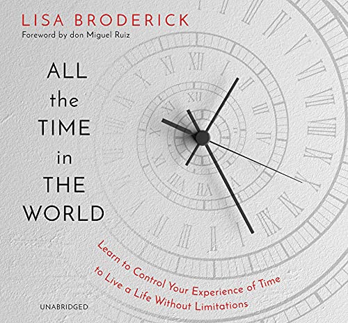 All the Time in the World: Learn to Control Your Experience of Time to Live a Life Without Limitations