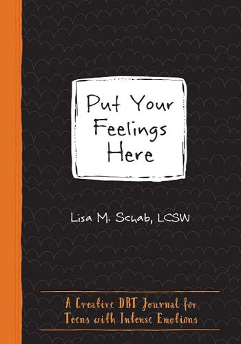 Put Your Feelings Here: A Creative DBT Journal for Teens With Intense Emotions (The Instant Help Guided Journal for Teens)