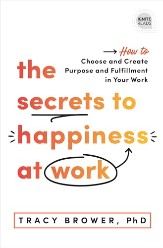 The Secrets to Happiness at Work: How to Choose and Create Purpose and Fulfillment in Your Work (Ignite Reads)