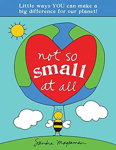 Not So Small at All: Little Ways YOU Can Make a Big Difference for Our Planet! (All About YOU Encouragement Books)