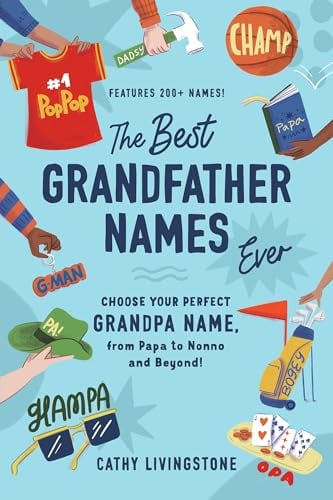 The Best Grandfather Names Ever: Choose Your Perfect Grandpa Name, From Papa to Nonno and Beyond!