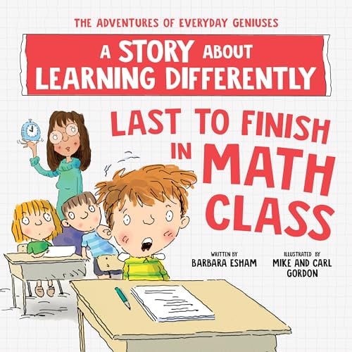Last to Finish in Math Class: A Story About Learning Differently (The Adventures of Everyday Geniuses)