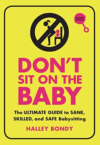 Don't Sit On the Baby: The Ultimate Guide to Sane, Skilled, and Safe Babysitting (2nd Edition)