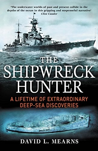 The Shipwreck Hunter: A Lifetime of Extraordinary Deep-Sea Discoveries
