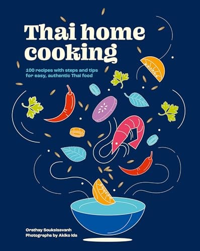 Thai Home Cooking: 100 Recipes With Steps and Tips for Easy, Authentic Thai Food