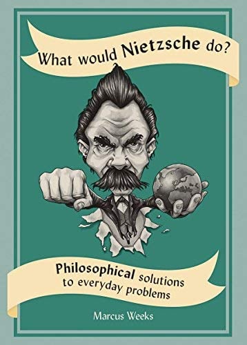 Que ferait Nietzsche ? : Des solutions philosophiques aux problèmes quotidiens