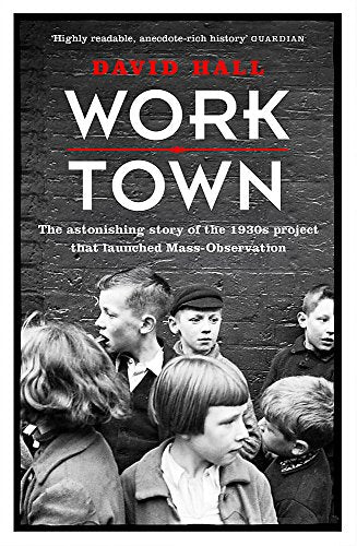 Worktown: The Astonishing Story of the 1930s Project That Launched Mass-Observation