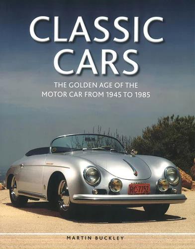 Classic Cars: The Golden Age of the Motor Car From 1945 to 1985