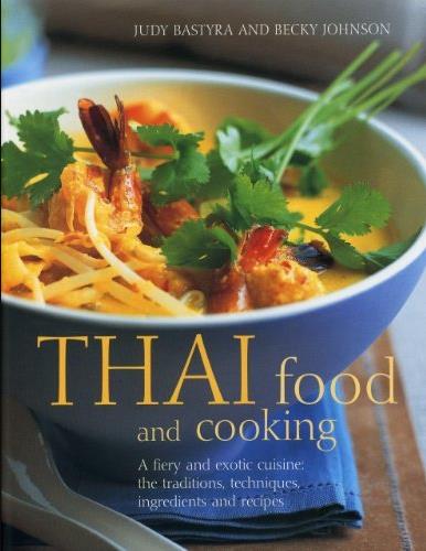 Thai Cooking: A Fiery and Exotic Cuisine: The Traditions, Techniques, Ingredients and Recipes
