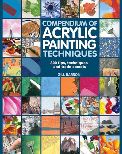 Compendium of Acrylic Painting Techniques: 300 Tips, Techniques, and Trade Secrets