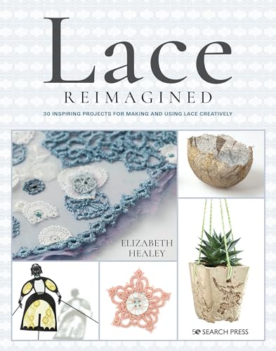 Lace Reimagined: 30 Inspiring Projects for Making and Using Lace Creatively