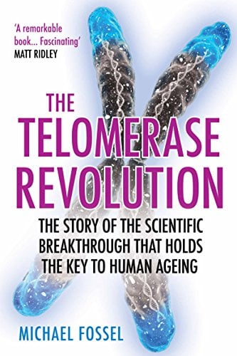 The Telomerase Revolution: The Story of the Scientific Breakthrough That Holds the Key to Human Ageing