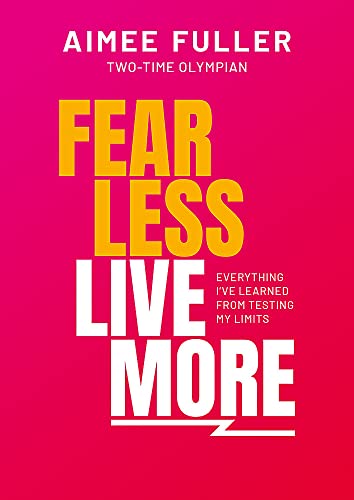 Fear Less Live More: Everything I’ve Learned From Testing My Limits