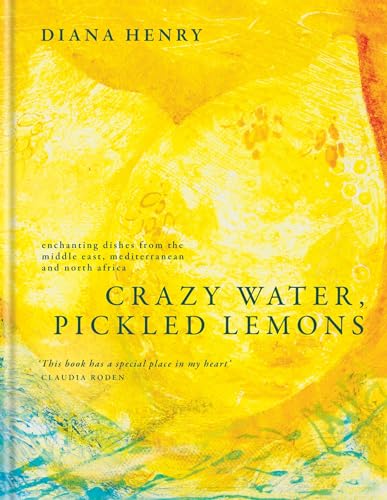 Crazy Water, Pickled Lemons: Enchanting Dishes From the Middle East, Mediterranean and North Africa