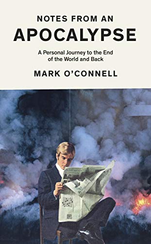 Notes From an Apocalypse: A Personal Journey to the End of the World and Back