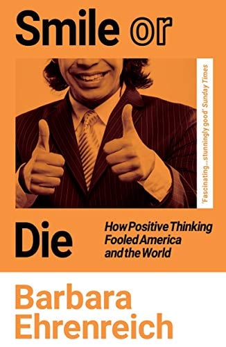 Smile or Die: How Positive Thinking Fooled America and the World