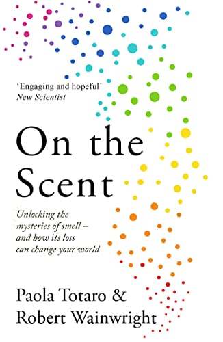 On the Scent: Unlocking the Mysteries of Smell — and How Its Loss Can Change Your World