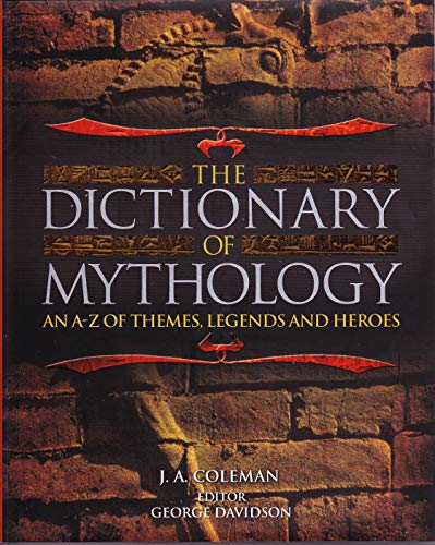 The Dictionary of Mythology: An A-Z of Themes, Legends and Heroes