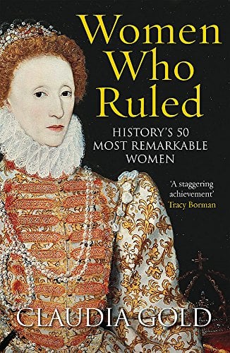 Women Who Ruled: History's 50 Most Remarkable Women