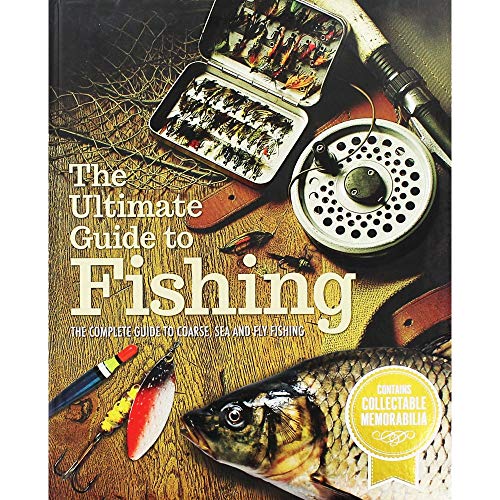 The Ultimate Guide to Fishing: The Complete Guide to Coarse, Sea and Fly Fishing