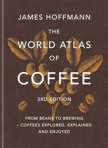 The World Atlas of Coffee: From Beans to Brewing - Coffees Explored, Explained and Enjoyed (3rd Edition)