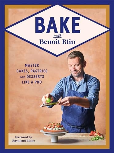 Bake With Benoit Blin: Master Cakes, Pastries and Desserts Like a Pro