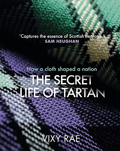 The Secret Life of Tartan: How a Cloth Shaped a Nation