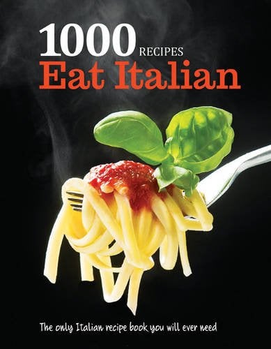 Eat Italian: 1000 Recipes