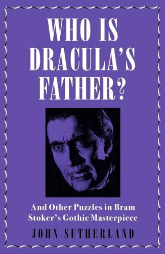 Who Is Dracula’s Father? And Other Puzzles in Bram Stoker’s Gothic Masterpiece