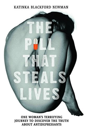 The Pill That Steals Lives: One Woman's Terrifying Journey To Discover The Truth about Antidepressants