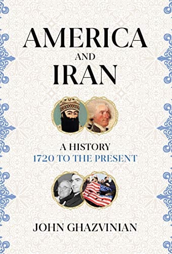 America and Iran: A History 1720 to the Present