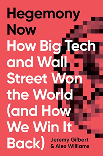 Hegemony Now: How Big Tech and Wall Street Won the World (and How We Win it Back)