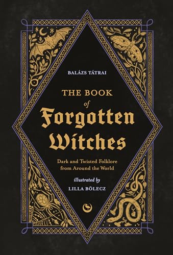 The Book of Forgotten Witches: Dark & Twisted Folklore & Stories From Around the World