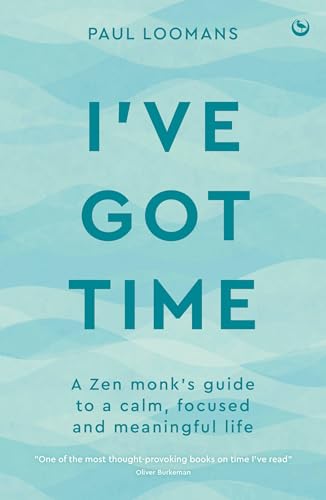 I’ve Got Time: A Zen Monk’s Guide to a Calm, Focused and Meaningful Life