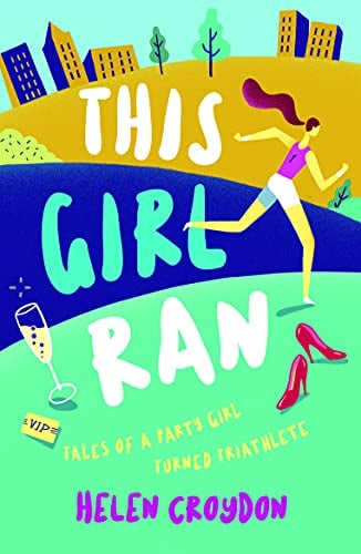 This Girl Ran: Tales of a Party Girl Turned Triathlete