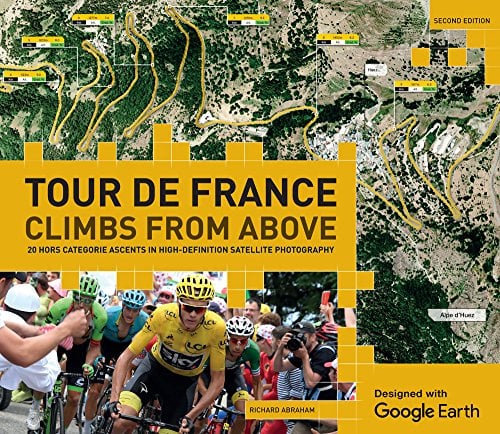 Tour de France Climbs from Above: 20 Hors Categorie Ascents in High-Definition Satellite Photography (Second Edition)