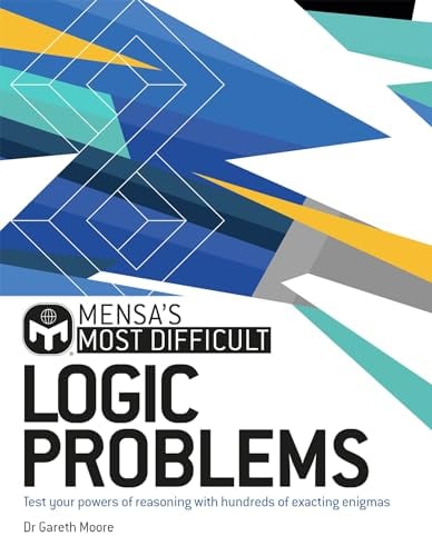 Mensa's Most Difficult Logic Problems: Test Your Powers of Reasoning With Hundreds of Exacting Enigmas