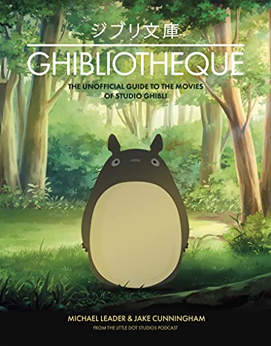 Ghibliotheque: Unofficial Guide to the Movies of Studio Ghibli (Ghibliotheque Guides, Bk. 4)