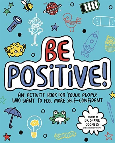 Be Positive: An Activity Book for Young People Who Want to Feel More Self-Confident