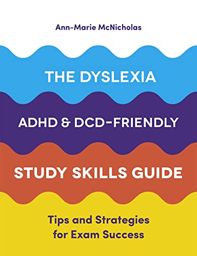 The Dyslexia, ADHD, and DCD-Friendly Study Skills Guide
