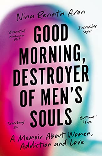 Good Morning, Destroyer of Men's Souls: A Memoir About Women, Addiction and Love