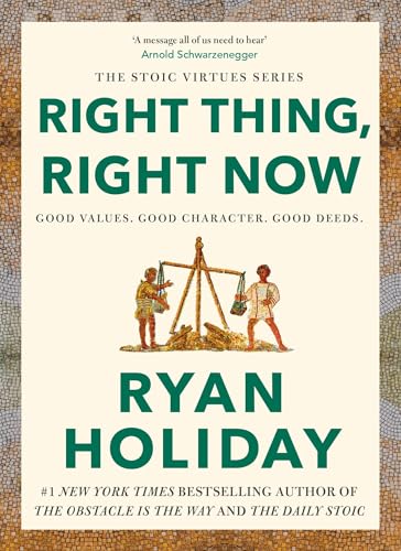 Right Thing, Right Now (The Stoic Virtues Series)