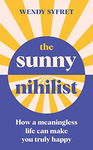 The Sunny Nihilist: How the Meaning of Life Can Make You Truly Happy