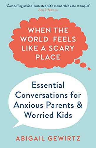 When the World Feels Like a Scary Place: Essential Conversations for Anxious Parents & Worried Kids